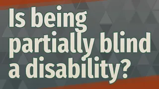 Is being partially blind a disability?