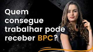 Pessoa com deficiência que consegue trabalhar pode receber BPC/LOAS?