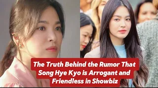 The Truth Behind the Rumor That Song Hye Kyo is Arrogant and Friendless in Showbiz.