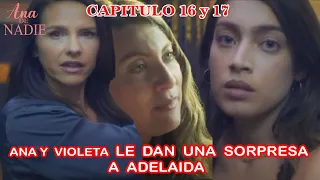 Ana De Nadie | Capitulo 16 y 17 | Ana y Violeta le dan una Sorpresa a Adelaida.