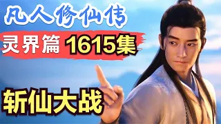 【凡人修仙传】灵界篇：1615集 斩仙大战开始      凡人修仙传剧情讲解 凡人修仙分析 凡人修仙传原著小说解析 凡人修仙传小说解读