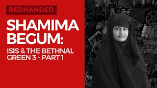 Shamima Begum: ISIS & The Bethnal Green 3 - Part 1