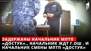 Задержаны начальник МПТП «Достук»., начальник ЖДТ г.Ош . и начальник смены МПТП «Достук»