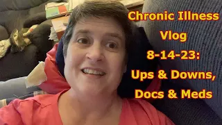 Chronic Illness Vlog 8-14-23: Ups & Downs, Doctors & Prescriptions #chronicillness #Lyme #MECFS