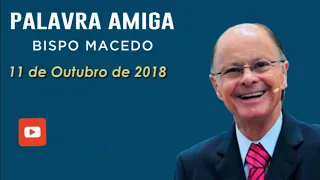 Palavra Amiga Bispo Macedo -11 de Outubro de 2018