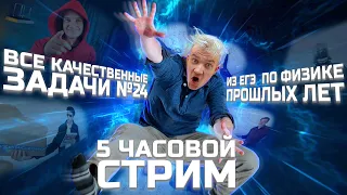 ВСЕ качественные задачи №24 из ЕГЭ по физике прошлых лет | 5-ти часовой стрим | Стрим №2