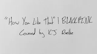 BlackPink's "How You Like That" | Cover by KJ Roelke