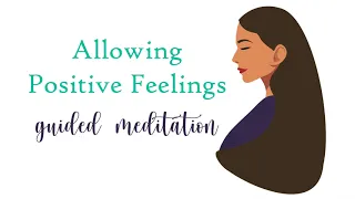 Allow Positive Feelings to Grow (10 Minute Guided Meditation)