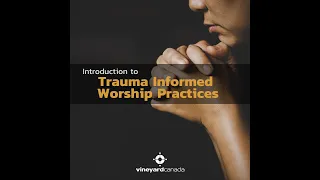 Intro to Trauma Informed Worship Practices with Krista Heide | Vineyard Canada | May 2024