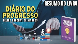 DIÁRIO DO PROGRESSO - Felipe Boechat de Marcos - Melhor RESUMO do Livro!