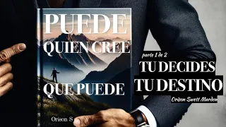 Puede Quién Cree que Puede_Tu Decides Tu Destino parte1 de 2 Orison Swett Marden #audiobook