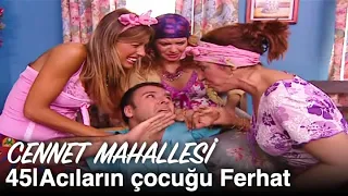 Acıların çocuğu Ferhat | Cennet Mahallesi 45. Bölüm