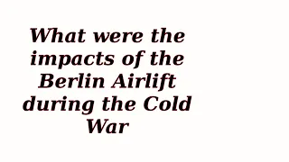 What were the impacts of the Berlin Airlift during the Cold War