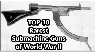 Top 10 Rarest Submachine Guns of World War II