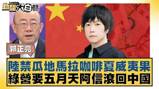 陸禁瓜地馬拉咖啡夏威夷果 綠營要五月天阿信滾回中國 新聞大白話 20240525