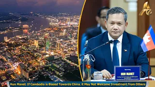 Hun Manet: If Cambodia is Biased Towards China, it May Not Welcome Investment from Others