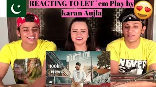 Let 'em Play (FULL VIDEO) Karan Aujla || PAkISTANIS REACTION ||