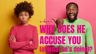 Why Does He Accuse You of Things You Didn’t Do?