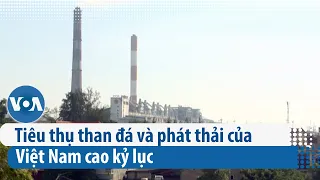 Tiêu thụ than đá và phát thải của Việt Nam cao kỷ lục | VOA Tiếng Việt