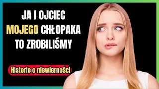 JA I OJCIEC MOJEGO CHŁOPAKA TO ZROBILIŚMY - Historie o niewierności