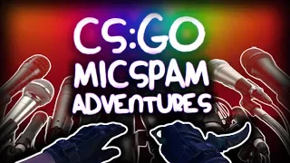 CS:GO MICSPAM ADVENTURES