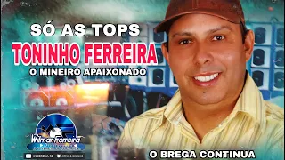 SÓ AS TOPS TONINHO FERREIRA O MINEIRO APAIXONADO O BREGA CONTINUA .