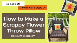 How to Make a Scrap Fabric Flower Throw Pillow - Ep. #13 - Working Our Scraps Off