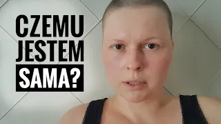 Czemu jestem sama? *JEDENASTA CHEMIOTERAPIA*