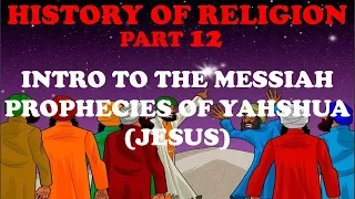 HISTORY OF RELIGION (Part 12): INTRO TO MESSIAH - PROPHESIES ABOUT YAHSHUA (JESUS)