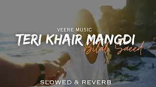 Teri Khair Mangdi (slowed + reverb) | Bilal Saeed |Valentine Version| Veere Music #lofi #bilalsaeed