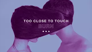 Too Close To Touch - "Burn"