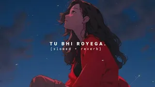 Tu Bhi Royega- [slowed + reverb] use headphones.