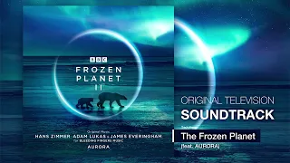 BBC Frozen Planet II 💿 The Frozen Planet (ft. AURORA) | Hans Zimmer, Adam Lukas, James Everingham