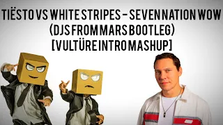 Tiësto vs White Stripes - Seven Nation WOW (Djs From Mars Bootleg)[VULTÜRE Intro Mashup]