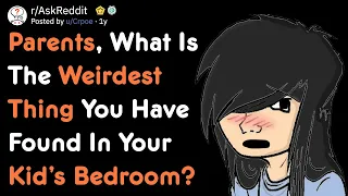 Parents, What Is The Weirdest Thing You Found In Your Kid’s Bedroom? [AskReddit] [AskReddit]