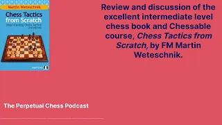 Recap and Discussion of the Excellent Book, Chess Tactics from Scratch by FM Martin Weteschnik