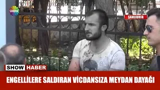 Engellilere saldıran vicdansıza meydan dayağı