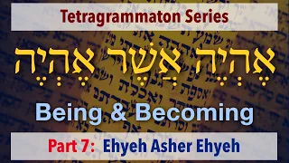 Ehyeh Asher Ehyeh (אֶהְיֶה אֲשֶׁר אֶהְיֶה) - Tetragrammaton Series (Part 7)