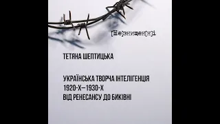 Українська творча інтелігенція 1920-х - 1930-х.  Від Ренесансу до Биківні