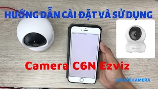 Hướng dẫn cài đặt và xem camera Ezviz - ai cũng có thể làm được (Camera C6N)