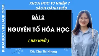 Khoa học tự nhiên 7 - Cánh diều | Bài 2: Nguyên tố hóa học - Giải KHTN 7 - Cô Chu Nhung (HAY NHẤT)