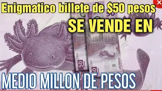 Nuevo Billete de $50 Pesos AJOLOTE se vende en MEDIO MILLON DE PESOS!