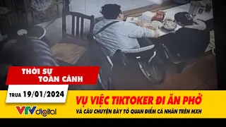 Thời sự toàn cảnh 19/1: TikToker đi ăn phở và câu chuyện bày tỏ quan điểm cá nhân trên MXH | VTV24