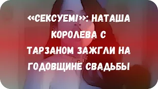 «Сексуем!»: Наташа Королева с Тарзаном зажгли на годовщине свадьбы