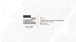 01/12 - Mesa: Ficção, Memória e Produção de imaginários |III Encontro Arte, Cidades e Urbanidades