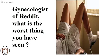 Gynecologists of Reddit,  what's the worst thing you have seen ? (r/Ask Reddit)