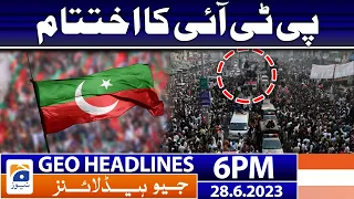 Geo News Headlines 6 PM - End of PTI | 28 June 2023