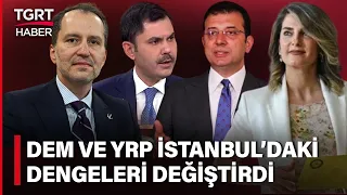 İstanbul’daki Seçim Bıçak Sırtı! DEM Parti ve Yeniden Refah’ın Kararı Dengeleri Değiştirdi