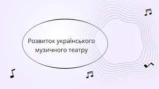 Лекція «Розвиток українського музичного театру»