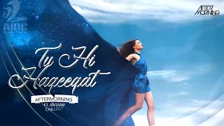 TU HI HAQEEQAT CHILLOUT MIX | AFTERMORNING | ANTARIP